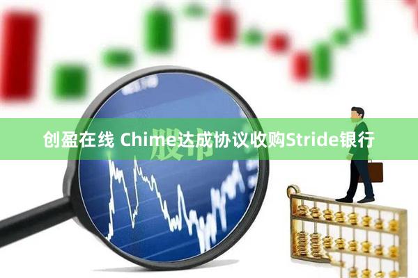 创盈在线 Chime达成协议收购Stride银行